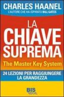 La chiave suprema. The Master Key System. 24 lezioni per raggiungere la grandezza di Charles Haanel edito da Bis