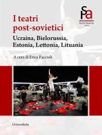 I teatri post-sovietici. Ucraina, Bielorussia, Estonia, Lettonia, Lituania edito da Universitalia