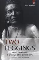 Two Leggings. La vita straordinaria di uno degli ultimi guerrieri crow di Peter Nabokov edito da Edizioni Il Punto d'Incontro