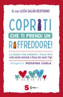 Copriti che ti prendi un raffreddore! La guida che smonta i falsi miti sulla salute mentale e fisica dei nostri figli di Lucia Galán Bertrand edito da Sonda