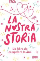 La nostra storia. Un libro da compilare in due edito da Fabbri