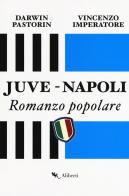 Juve-Napoli. Romanzo popolare di Vincenzo Imperatore, Darwin Pastorin edito da Compagnia Editoriale Aliberti