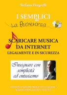 Scaricare musica da Internet legalmente e in sicurezza di Stefano Pergreffi edito da La Pecheronza