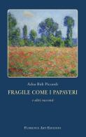 Fragile come i papaveri e altri racconti di Adua Bidi Piccardi edito da Florence Art Edizioni