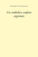 Un simbolico confetto argentato di Gianpio Colarossi edito da Youcanprint