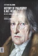 History of philosophy G.W.F. Hegel. His life, works and thought di Stefano Ulliana edito da Aracne (Genzano di Roma)