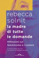 La madre di tutte le domande. Riflessioni sul femminismo e il potere di Rebecca Solnit edito da Ponte alle Grazie