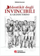 Identikit degli invincibili. Il grande Torino di Raffaele Iacaruso edito da Edizioni Astragalo