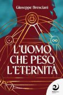 L'uomo che pesò l'eternità di Giuseppe Bresciani edito da Altrevoci Edizioni
