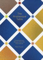 The arabesque table. Contemporary recipes from the Arab world di Reem Kassis edito da Phaidon