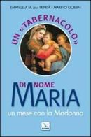 Un «tabernacolo» di nome Maria. Un mese con la Madonna di Emanuela Maria della Trinità, Marino Gobbin edito da Editrice Elledici