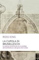 La cupola del Brunelleschi. La nascita avventurosa di un prodigio dell'architettura edel genio che lo ideò di Ross King edito da Rizzoli