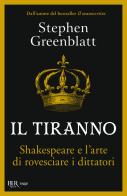 Il tiranno. Shakespeare e l'arte di rovesciare i dittatori di Stephen Greenblatt edito da Rizzoli