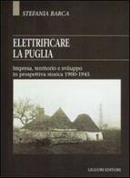 Elettrificare la Puglia. Impresa, territorio e sviluppo in prospettiva storica 1900-1945 di Stefania Barca edito da Liguori