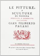 Le pitture e sculture di Modena (rist. anast. Modena, 1770) di G. Filiberto Pagani edito da Forni