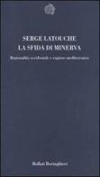 La sfida di Minerva. Razionalità occidentale e ragione mediterranea di Serge Latouche edito da Bollati Boringhieri