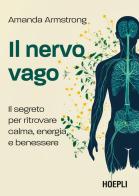 Il nervo vago. Il segreto per ritrovare calma, energia e benessere di Amanda Armstrong edito da Ulrico Hoepli