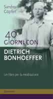 40 giorni con Dietrich Bonhoeffer. Un libro per la meditazione. Nuova ediz. di Sandro Göpfert edito da Queriniana