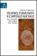 Teatro, comunità e capitale sociale. Alla ricerca dei luoghi del teatro di Alberto Pagliarino edito da Aracne