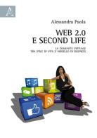Web 2.0 e Second Life. La comunità virtuale tra stile di vita e modello di business di Alessandra Paola edito da Aracne