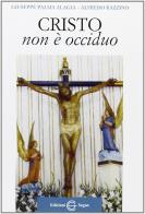 Cristo non è occiduo di Giuseppe Palma Alagia, Alfredo Razzino edito da Edizioni Segno