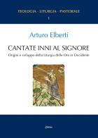 Cantate inni al Signore. Origini e sviluppo della Liturgia delle Ore in Occidente di Arturo Elberti edito da Chirico