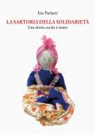 La sartoria della solidarietà. Una storia cucita a mano di Iria Parlanti edito da Tagete