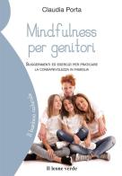 Mindfulness per genitori. Suggerimenti ed esercizi per praticare la consapevolezza in famiglia di Claudia Porta edito da Il Leone Verde