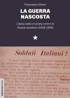 La guerra nascosta. L'Italia nella crociata contro la Russia sovietica (1918-1920) di Francesco Giliani edito da Red Star Press