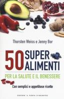 50 superalimenti per la salute e il benessere. Con semplici e appetitose ricette di Thorsten Weiss, Jenny Bor edito da Edizioni Il Punto d'Incontro