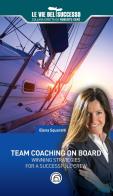Team coaching on board. Winning strategies for a successfull crew di Elena Squaratti edito da Mind Edizioni