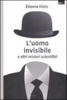 L' uomo invisibile e altri misteri scientifici di Étienne Klein edito da Barbera