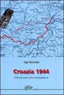 Croazia 1944. Diario di guerra di un diciassettenne di Ugo Borsatti edito da Lint Editoriale