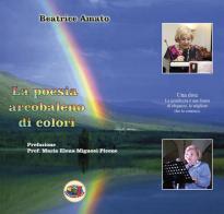 La poesia arcobaleno di colori di Beatrice Amato edito da Museo Mirabile