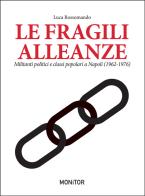 Le fragili alleanze. Militanti politici e classi popolari a Napoli (1962-1976) di Luca Rossomando edito da Cavalcavia