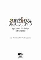Antica Arsago Seprio. Aggiornamenti di archeologia e storia dell'arte edito da BraDypUS