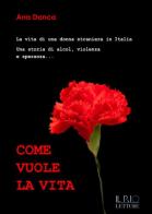 Come vuole la vita. La vita di una donna straniera in Italia. Una storia di alcol, violenza e speranza... di Ana Danca edito da SB (Cornaiano)