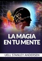 La magia en tu mente di Uell Stanley Andersen edito da StreetLib