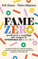 Fame zero. Perdi peso e sconfiggi per sempre la dipendenza da zuccheri. Il metodo scientifico in 3 tappe per dimagrire, aumentare l'energia, eliminare gli attacchi d di Erik Gozzo, Pietro Mignano edito da Vallardi A.