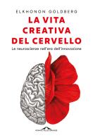 La vita creativa del cervello. Le neuroscienze nell'era dell'innovazione di Elkhonon Goldberg edito da Ponte alle Grazie