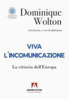 Viva l'incomunicazione. La vittoria dell'Europa di Dominique Wolton edito da Armando Editore