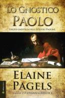 Lo gnostico Paolo. Esegesi gnostica delle epistole Paoline di Elaine Pagels edito da La Teca Edizioni