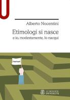 Etimologi si nasce e io, modestamente, lo nacqui di Alberto Nocentini edito da Le Monnier Università