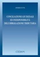Conciliazione giudiziale ed indisponibilità dell'obbligazione tributaria di Angelo Cuva edito da CEDAM
