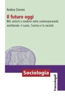 Il futuro oggi. Miti antichi e moderni nella contemporaneità neoliberale: il cuore, l'anima e la società di Andrea Cerroni edito da Franco Angeli