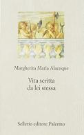 Vita scritta da lei stessa di Alacoque Margherita Maria (santa) edito da Sellerio Editore Palermo