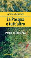 La Pasqua è tutt'altro. Parole di speranza di Andrea Schwarz edito da Queriniana