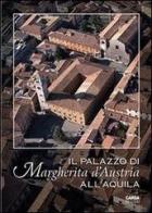 Il palazzo di Margherita d'Austria all'Aquila edito da CARSA
