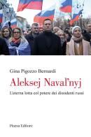 Aleksej Navalnyj. L'eterna lotta col potere dei dissidenti russi di Gina Pigozzo Bernardi edito da Piazza Editore