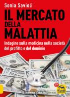 Il mercato della malattia. Indagine sulla medicina nella società del profitto e del dominio di Sonia Savioli edito da Arianna Editrice